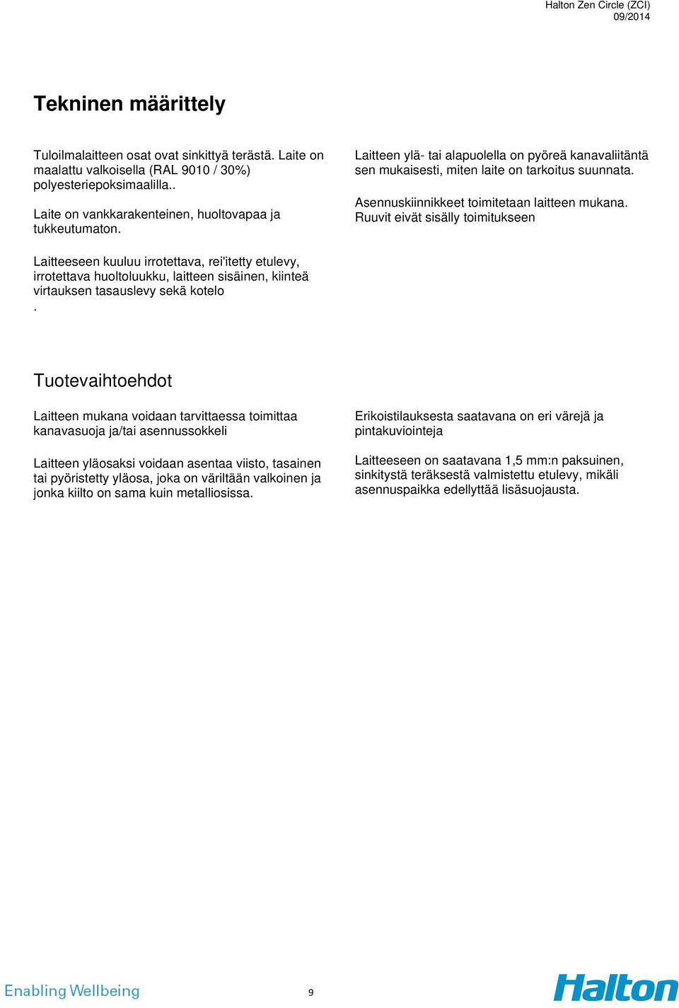 Ruuvit eivät sisälly toimitukseen Laitteeseen kuuluu irrotettava, rei'itetty etulevy, irrotettava huoltoluukku, laitteen sisäinen, kiinteä virtauksen tasauslevy sekä kotelo.