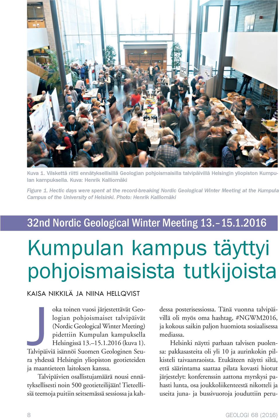 15.1.2016 Kumpulan kampus täyttyi pohjoismaisista tutkijoista KAISA NIKKILÄ JA NIINA HELLQVIST Joka toinen vuosi järjestettävät Geologian pohjoismaiset talvipäivät (Nordic Geological Winter Meeting)