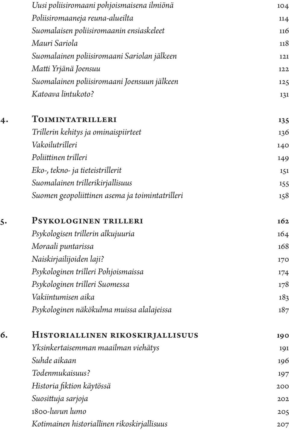 Toimintatrilleri 135 Trillerin kehitys ja ominaispiirteet 136 Vakoilutrilleri 140 Poliittinen trilleri 149 Eko-, tekno- ja tieteistrillerit 151 Suomalainen trillerikirjallisuus 155 Suomen