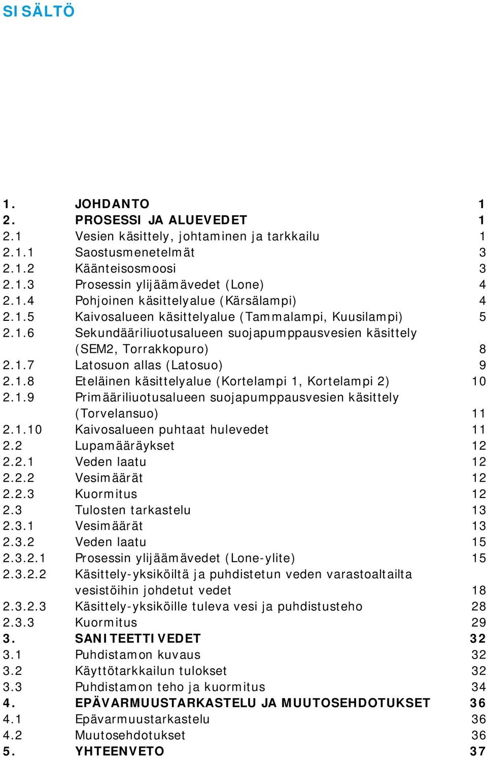 1.9 Primääriliuotusalueen suojapumppausvesien käsittely (Torvelansuo) 11 2.1.10 Kaivosalueen puhtaat hulevedet 11 2.2 Lupamääräykset 12 2.2.1 Veden laatu 12 2.2.2 Vesimäärät 12 2.2.3 Kuormitus 12 2.