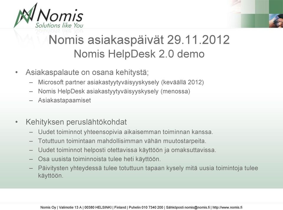 Asiakastapaamiset Kehityksen peruslähtökohdat Uudet toiminnot yhteensopivia aikaisemman toiminnan kanssa. Totuttuun toimintaan mahdollisimman vähän muutostarpeita.