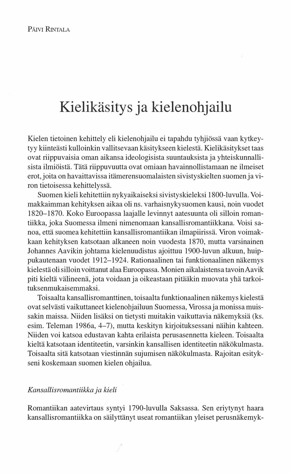 Tätä riippuvuutta ovat omiaan havainnollistamaan ne ilmeiset erot, joita on havaittavissa itämerensuomalaisten sivistyskielten suomen ja viron tietoisessa kehittelyssä.