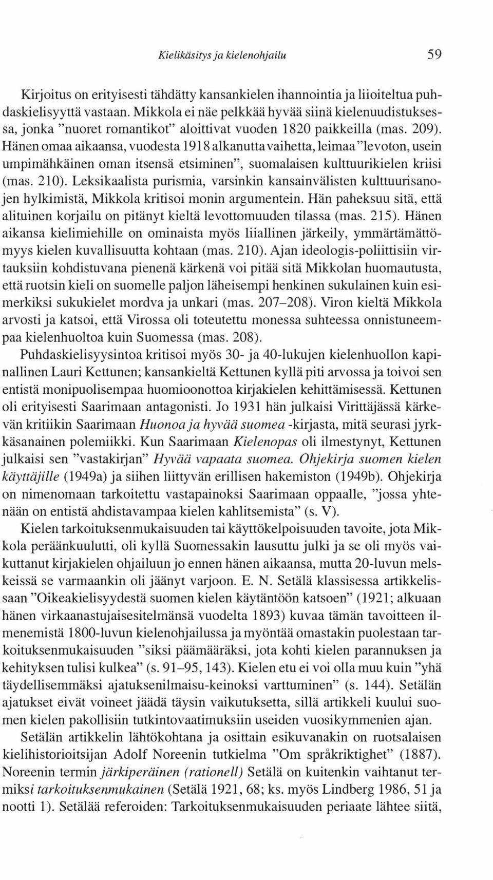 Hänen omaa aikaansa, vuodesta 1918 alkanutta vaihetta, leimaa "levoton, usein umpimähkäinen oman itsensä etsiminen", suomalaisen kulttuurikielen kriisi (mas. 210).