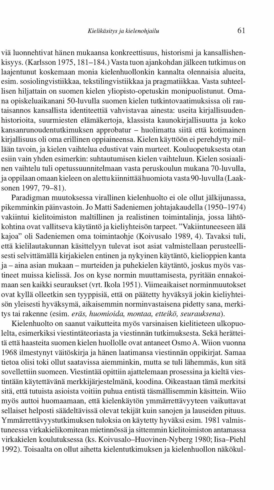 Vasta suhteellisen hiljattain on suomen kielen yliopisto-opetuskin monipuolistunut.