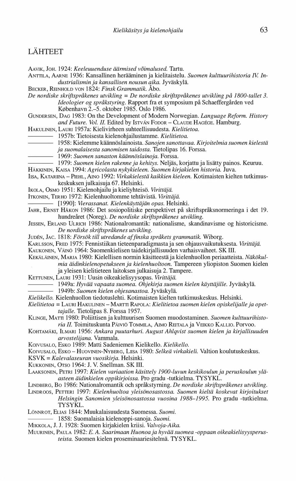 Ideologier og språkstyring. Rapport fra et symposium på Schaeffergården ved K!<lbenhavn 2.-5. oktober 1985. Oslo 1986. GUNDERSEN, DAG 1983: On the Development ofmodern Norwegian. Language Reform.