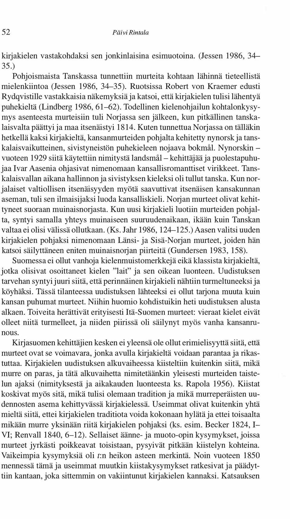 Ruotsissa Robert von Kraemer edusti Rydqvistille vastakkaisia näkemyksiä ja katsoi, että kirjakielen tulisi lähentyä puhekieltä (Lindberg 1986, 61-62).