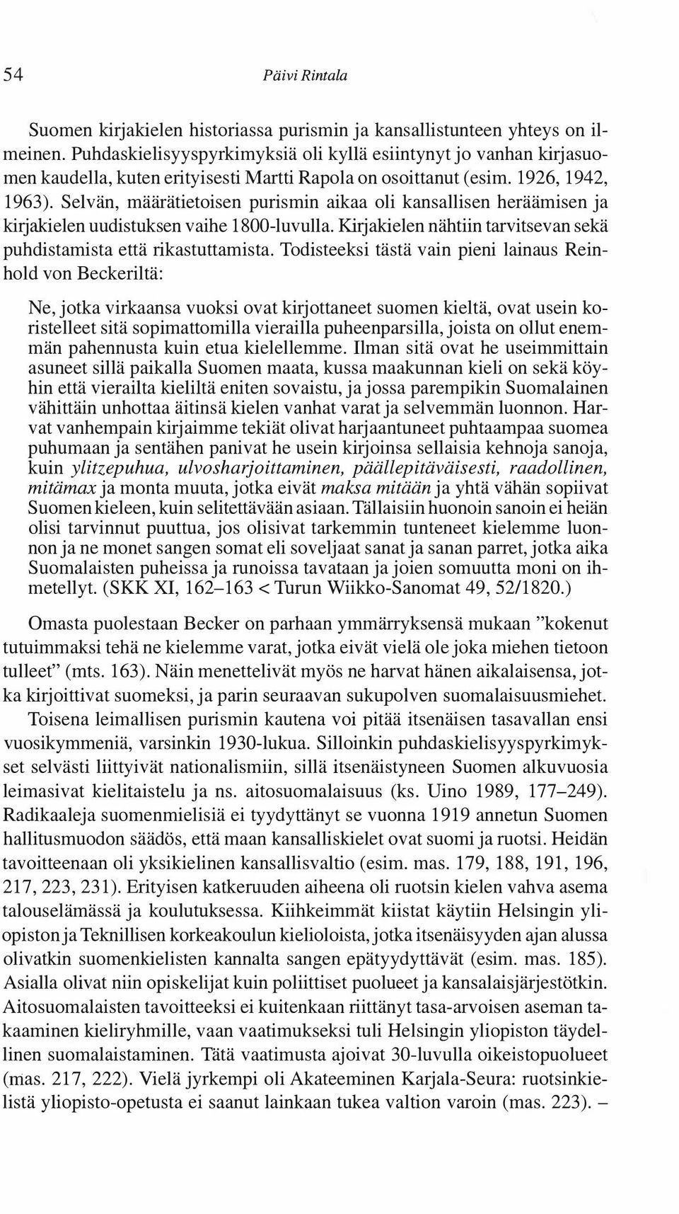 Selvän, määrätietoisen purismin aikaa oli kansallisen heräämisen ja kirjakielen uudistuksen vaihe 1800-luvulla. Kirjakielen nähtiin tarvitsevan sekä puhdistamista että rikastuttamista.