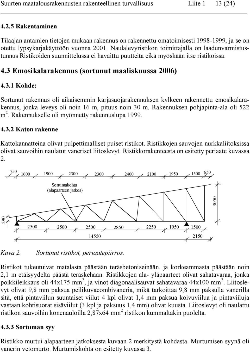 Naulalevyristikon toimittajalla on laadunvarmistustunnus Ristikoiden suunnittelussa ei havaittu puutteita eikä myöskään itse ristikoissa. 4.3 