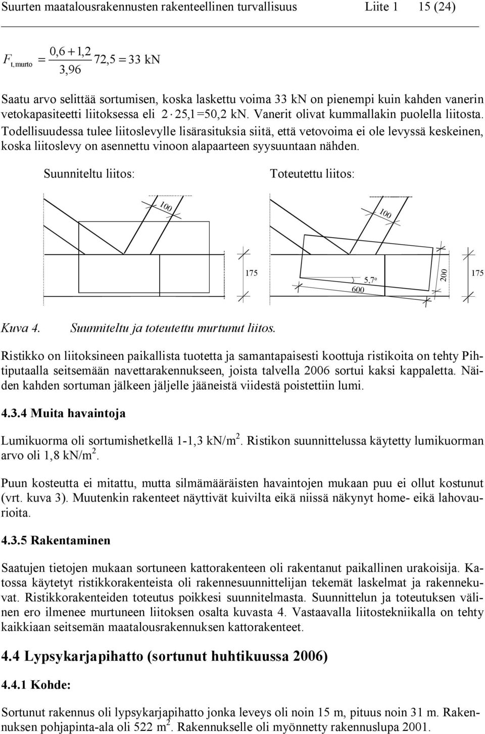 Todellisuudessa tulee liitoslevylle lisärasituksia siitä, että vetovoima ei ole levyssä keskeinen, koska liitoslevy on asennettu vinoon alapaarteen syysuuntaan nähden.