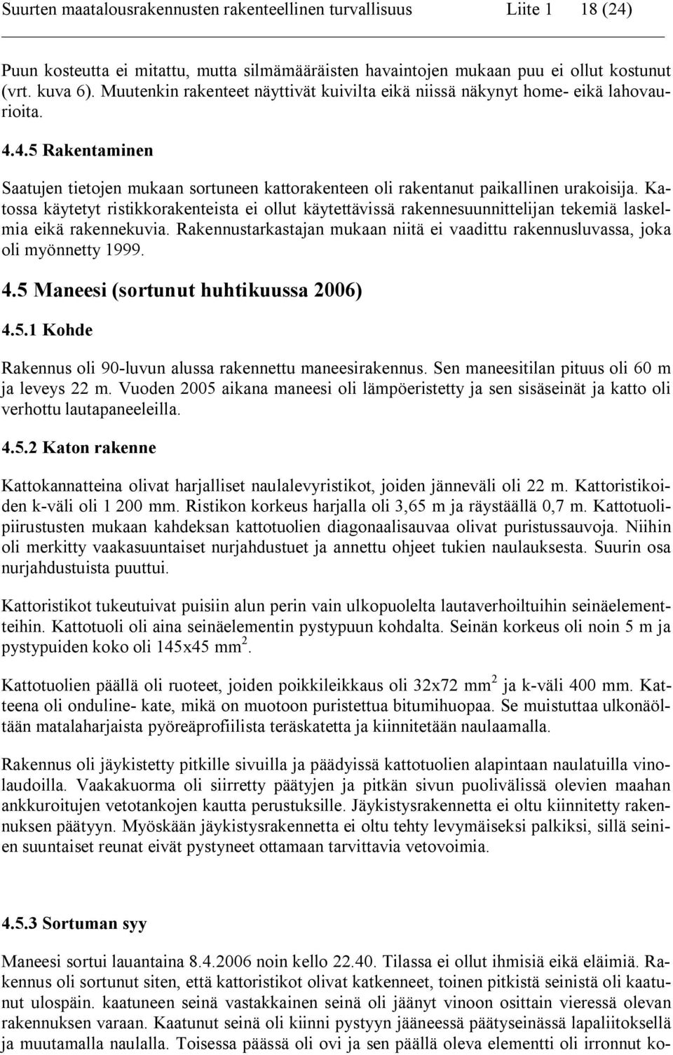 Katossa käytetyt ristikkorakenteista ei ollut käytettävissä rakennesuunnittelijan tekemiä laskelmia eikä rakennekuvia.