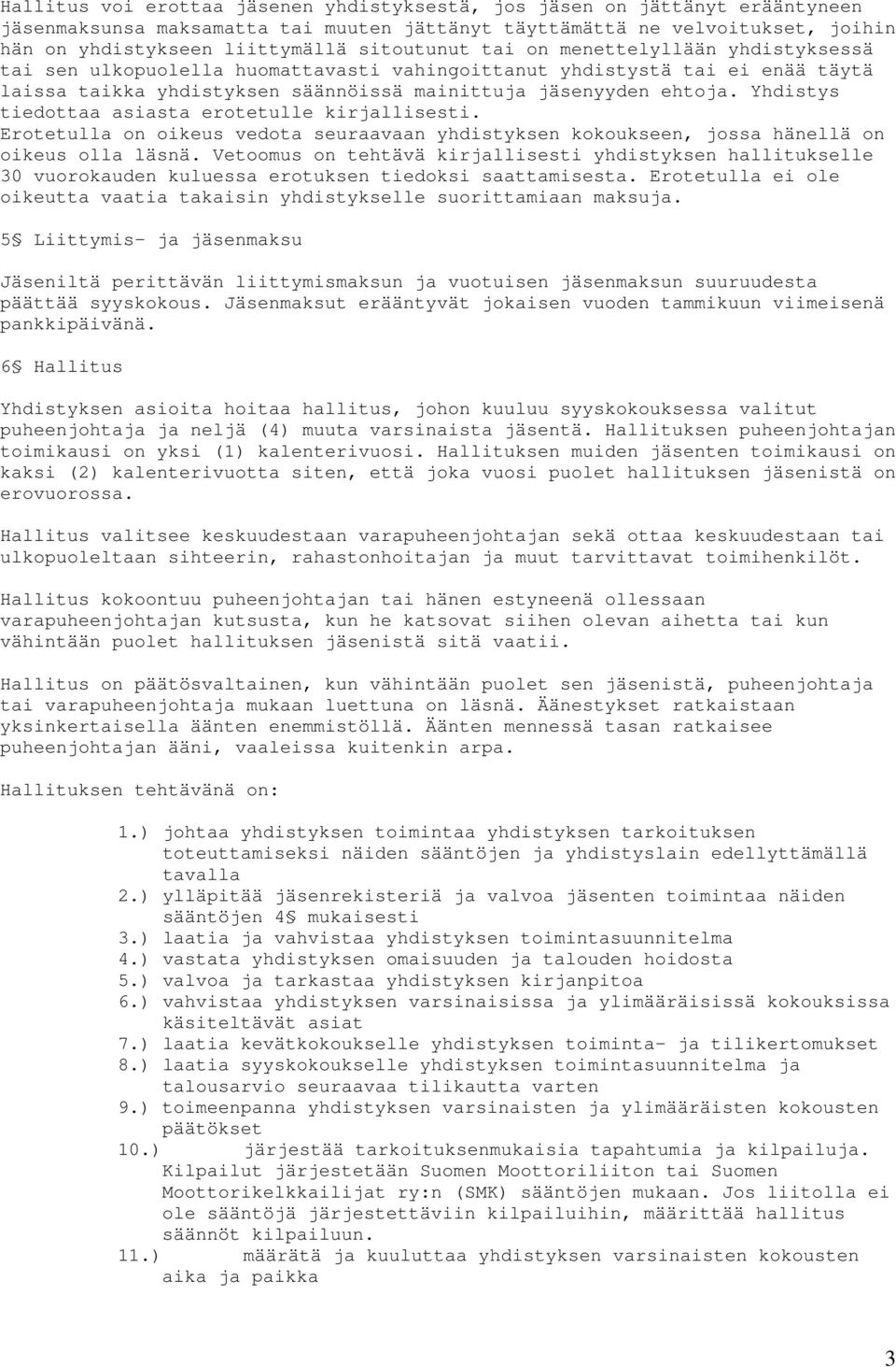 Yhdistys tiedottaa asiasta erotetulle kirjallisesti. Erotetulla on oikeus vedota seuraavaan yhdistyksen kokoukseen, jossa hänellä on oikeus olla läsnä.