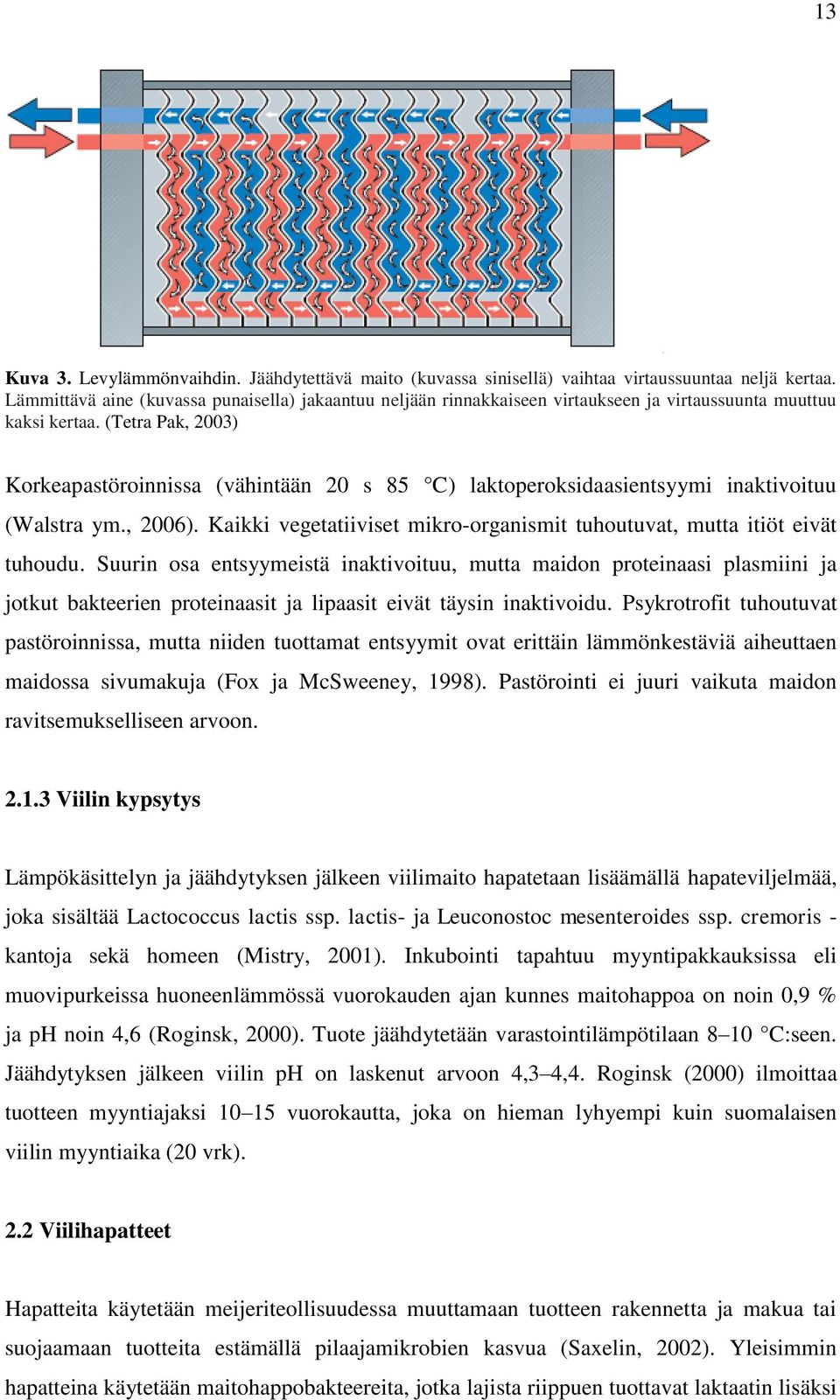 (Tetra Pak, 2003) Korkeapastöroinnissa (vähintään 20 s 85 C) laktoperoksidaasientsyymi inaktivoituu (Walstra ym., 2006). Kaikki vegetatiiviset mikro-organismit tuhoutuvat, mutta itiöt eivät tuhoudu.