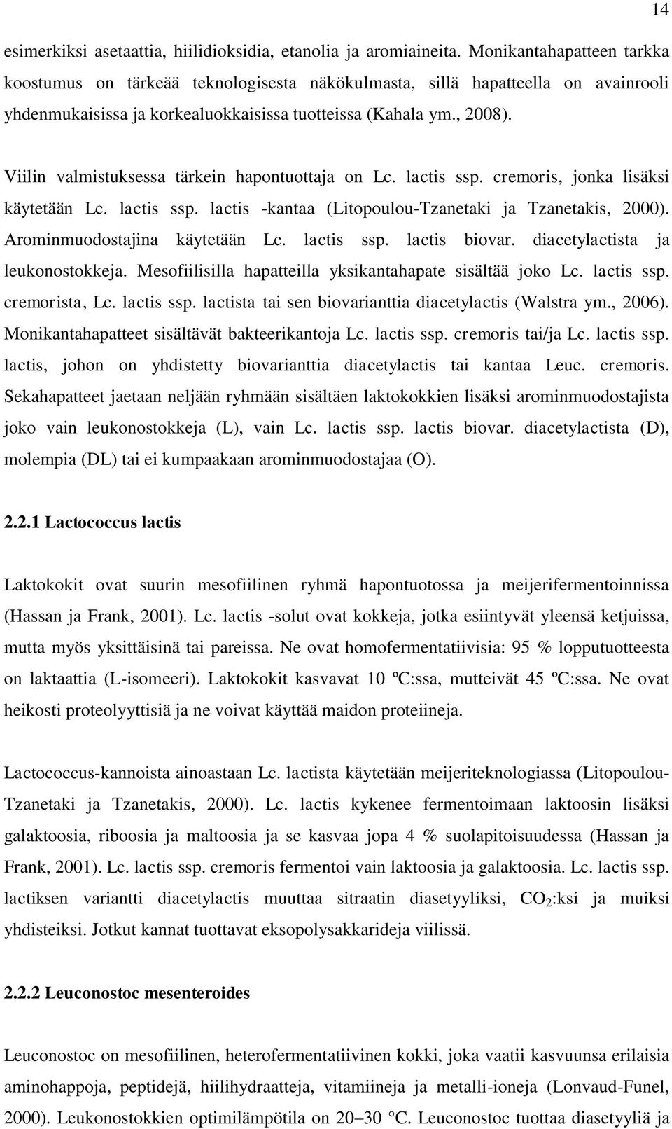 Viilin valmistuksessa tärkein hapontuottaja on Lc. lactis ssp. cremoris, jonka lisäksi käytetään Lc. lactis ssp. lactis -kantaa (Litopoulou-Tzanetaki ja Tzanetakis, 2000).