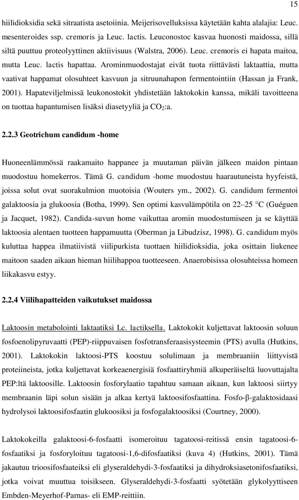 Arominmuodostajat eivät tuota riittävästi laktaattia, mutta vaativat happamat olosuhteet kasvuun ja sitruunahapon fermentointiin (Hassan ja Frank, 2001).