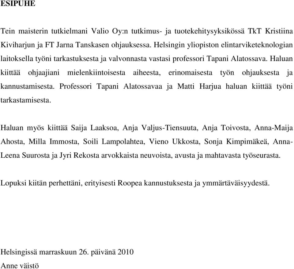 Haluan kiittää ohjaajiani mielenkiintoisesta aiheesta, erinomaisesta työn ohjauksesta ja kannustamisesta. Professori Tapani Alatossavaa ja Matti Harjua haluan kiittää työni tarkastamisesta.