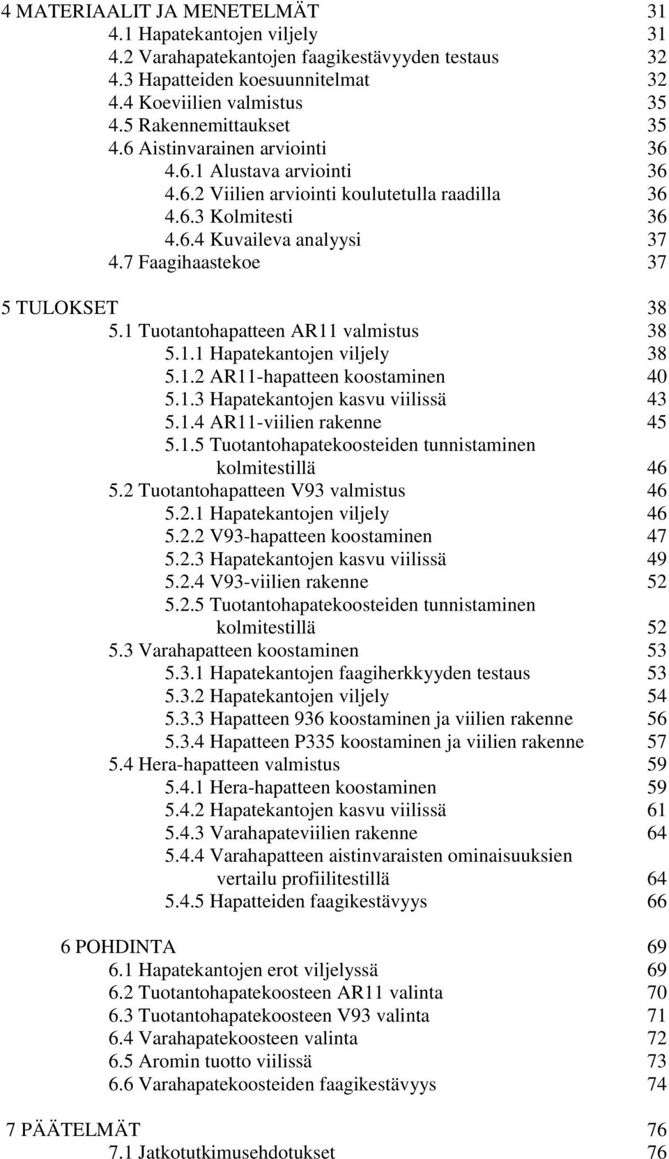 7 Faagihaastekoe 37 5 TULOKSET 38 5.1 Tuotantohapatteen AR11 valmistus 38 5.1.1 Hapatekantojen viljely 38 5.1.2 AR11-hapatteen koostaminen 40 5.1.3 Hapatekantojen kasvu viilissä 43 5.1.4 AR11-viilien rakenne 45 5.