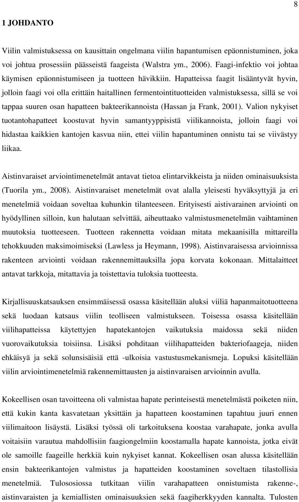 Hapatteissa faagit lisääntyvät hyvin, jolloin faagi voi olla erittäin haitallinen fermentointituotteiden valmistuksessa, sillä se voi tappaa suuren osan hapatteen bakteerikannoista (Hassan ja Frank,