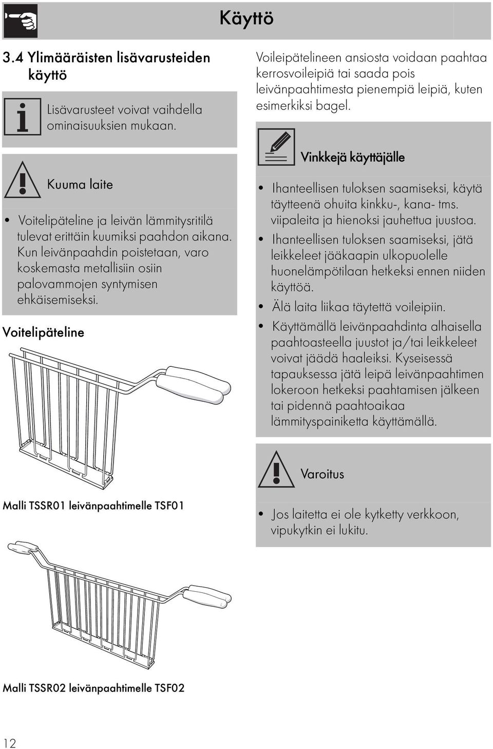 Vinkkejä käyttäjälle Kuuma laite Voitelipäteline ja leivän lämmitysritilä tulevat erittäin kuumiksi paahdon aikana.