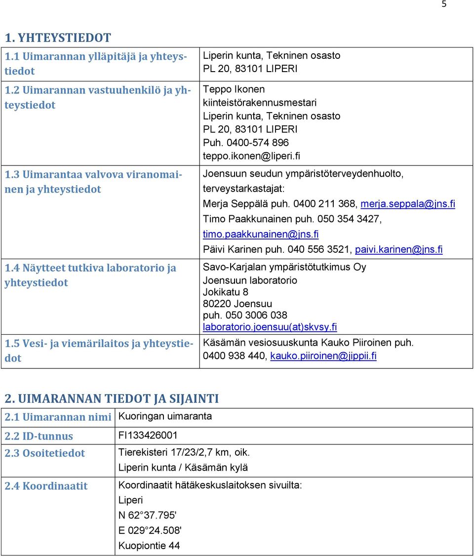 5 Vesi- ja viemärilaitos ja yhteystiedot Liperin kunta, Tekninen osasto PL 20, 83101 LIPERI Teppo Ikonen kiinteistörakennusmestari Liperin kunta, Tekninen osasto PL 20, 83101 LIPERI Puh.