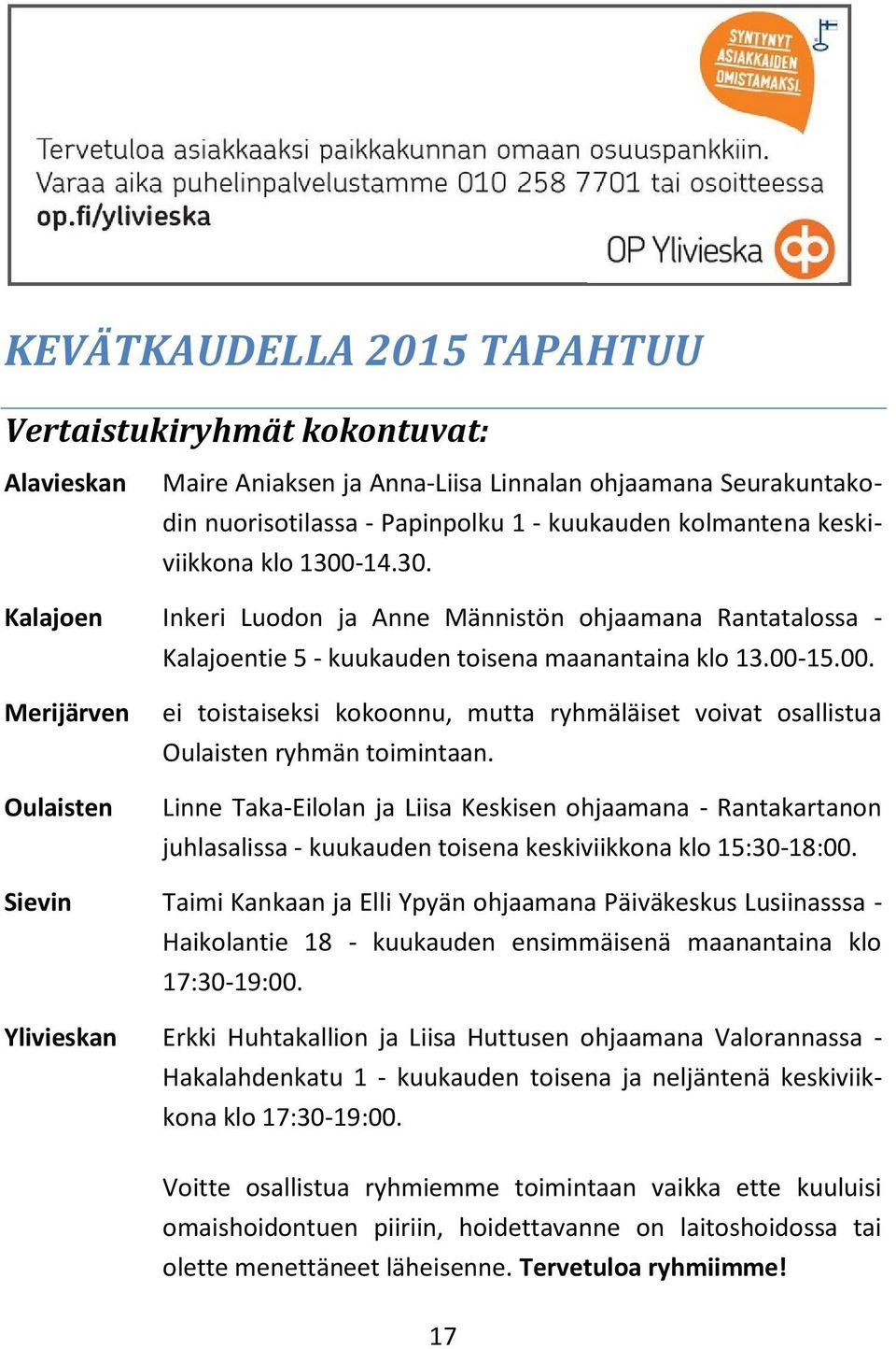 Linne Taka-Eilolan ja Liisa Keskisen ohjaamana - Rantakartanon juhlasalissa - kuukauden toisena keskiviikkona klo 15:30-18:00.