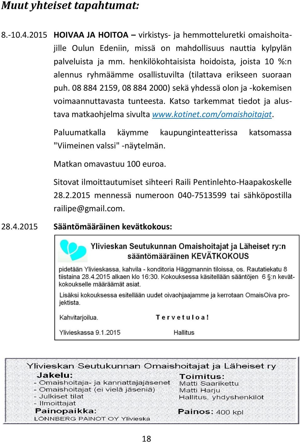 08 884 2159, 08 884 2000) sekä yhdessä olon ja -kokemisen voimaannuttavasta tunteesta. Katso tarkemmat tiedot ja alustava matkaohjelma sivulta www.kotinet.com/omaishoitajat.