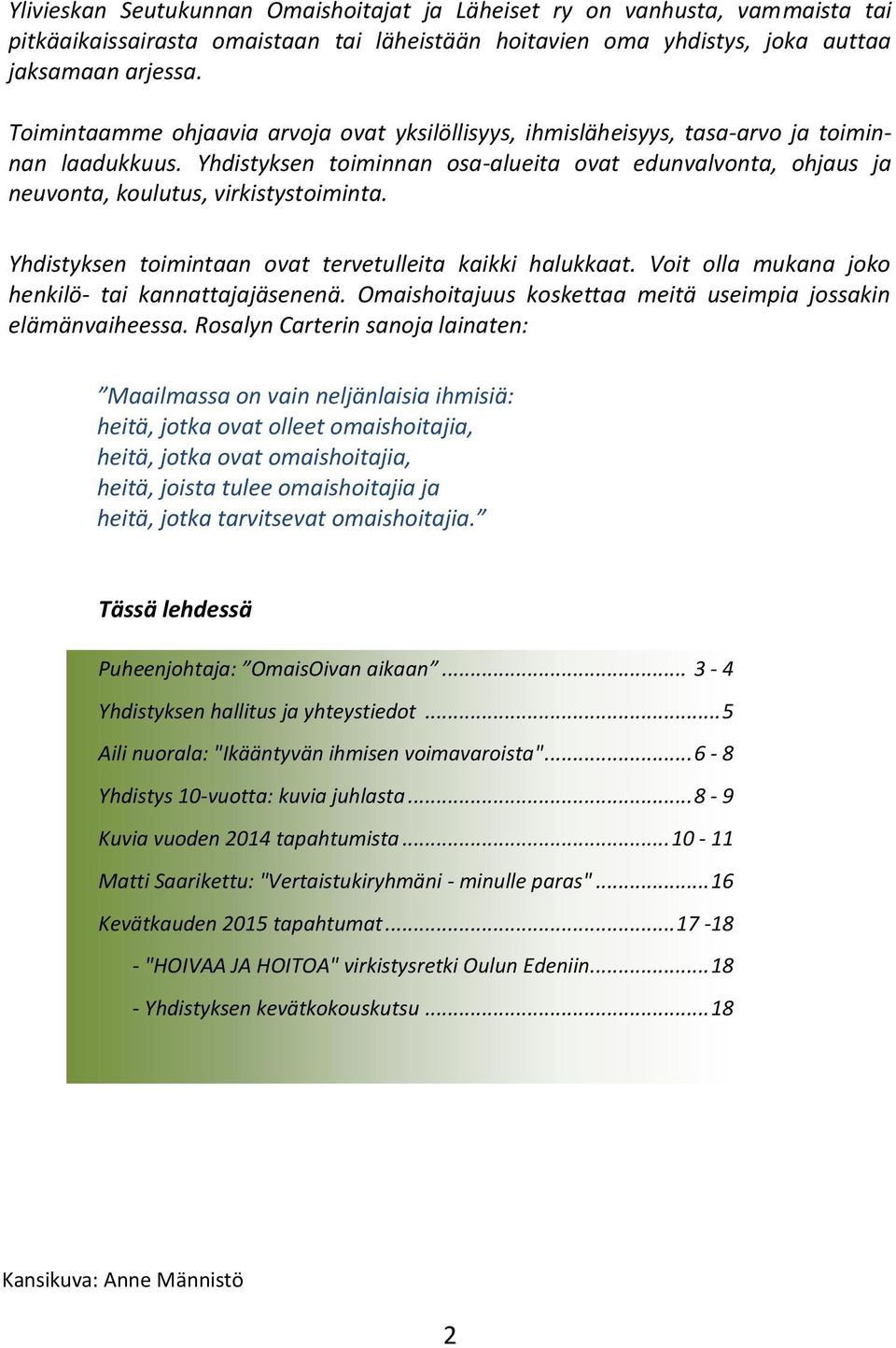 Yhdistyksen toiminnan osa-alueita ovat edunvalvonta, ohjaus ja neuvonta, koulutus, virkistystoiminta. Yhdistyksen toimintaan ovat tervetulleita kaikki halukkaat.