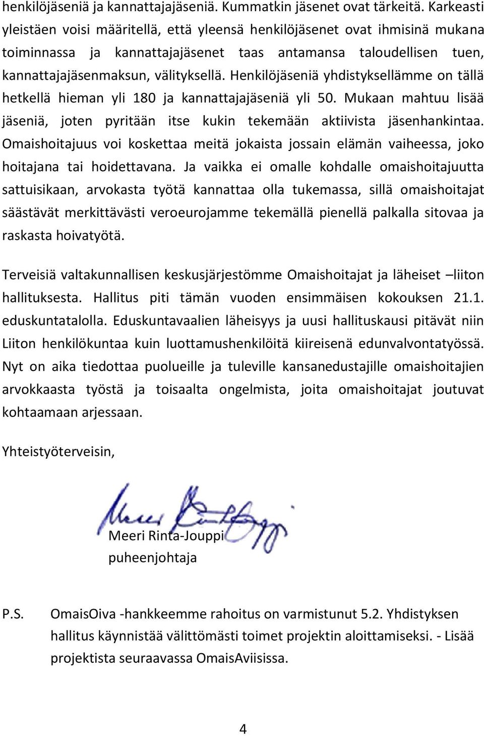 Henkilöjäseniä yhdistyksellämme on tällä hetkellä hieman yli 180 ja kannattajajäseniä yli 50. Mukaan mahtuu lisää jäseniä, joten pyritään itse kukin tekemään aktiivista jäsenhankintaa.