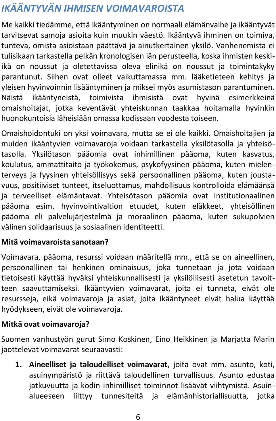 Vanhenemista ei tulisikaan tarkastella pelkän kronologisen iän perusteella, koska ihmisten keskiikä on noussut ja oletettavissa oleva elinikä on noussut ja toimintakyky parantunut.