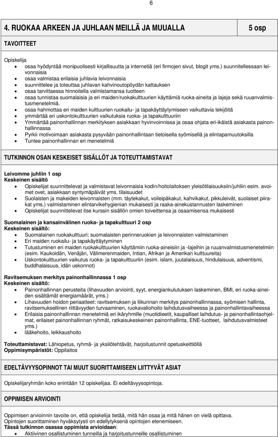 tunnistaa suomalaisia ja eri maiden/ruokakulttuurien käyttämiä ruoka-aineita ja lajeja sekä ruuanvalmistusmenetelmiä.