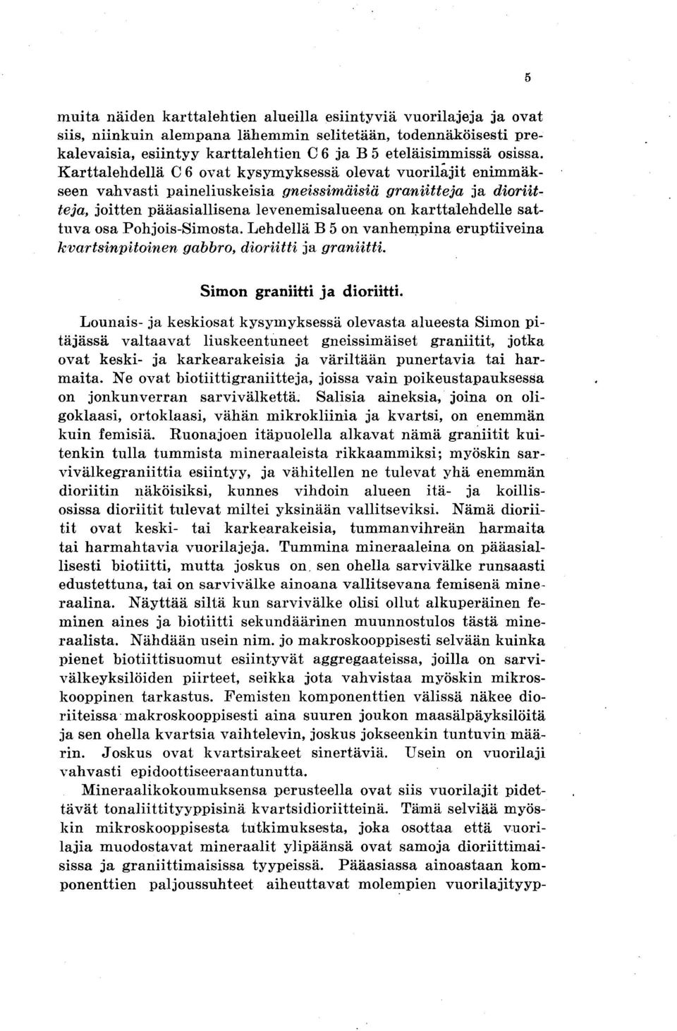 Karttalehdellä C 6 ovat kysymyksessä olevat vuorilajit enimmäkseen vahvasti paineliuskeisia gneissimäisiä graniitteja ja dioriitte ja, joitten pääasiallisena levenemisalueena on karttalehdelle