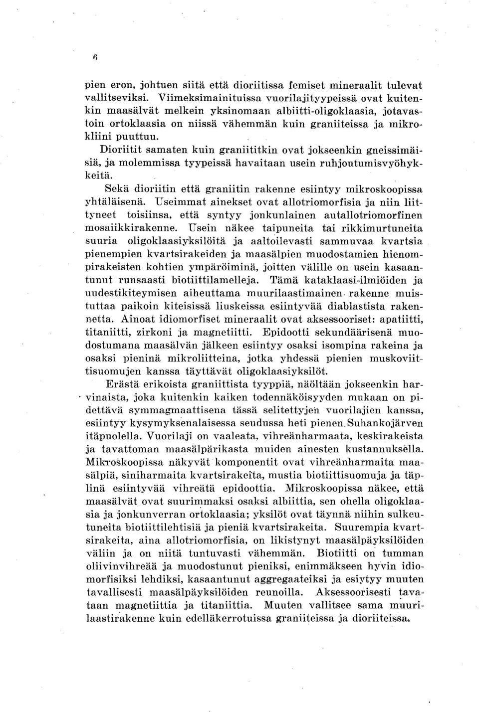 Dioriitit samaten kuin graniititkin ovat jokseenkin gneissimäisiä, ja molemmissa tyypeissä havaitaan usein ruhjoutumisvyöhykkeitä.