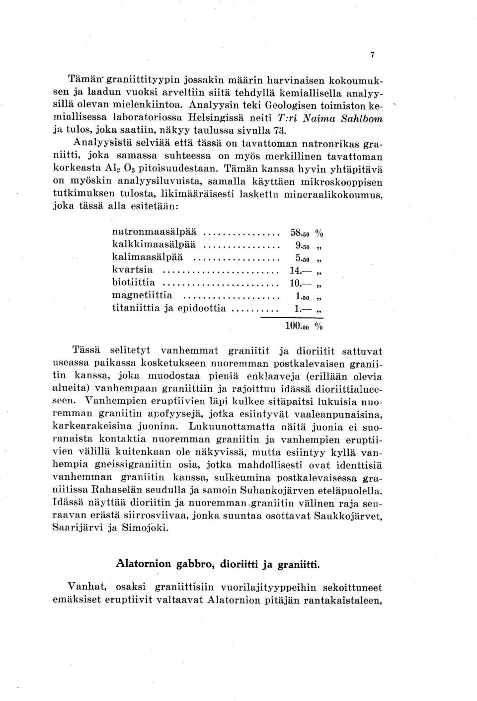 Analyysistä selviää että tässä on tavattoman natronrikas graniitti, joka samassa suhteessa on myös merkillinen tavattoman korkeasta Ah 03 pitoisuudestaan.