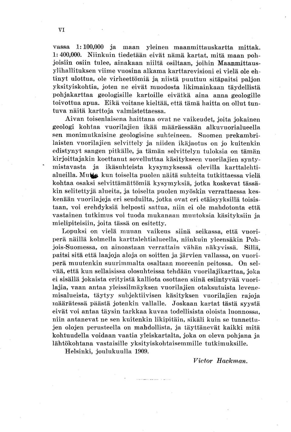 ole virheettömiä ja niistä puuttuu sitäpaitsi paljon yksityiskohtia, joten ne eivät muodosta likimainkaan täydellistä pohjakarttaa geologisille kartoille eivätkä aina anna geologille toivottua apua.