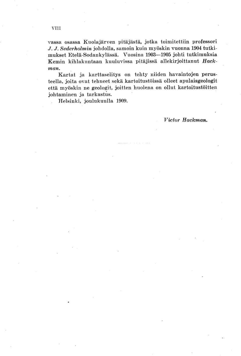 Vuosina 1903-1905 johti tutkimuksia Kemin kihlakuntaan kuuluvissa pitäjissä allekirjoittanut Hackman.