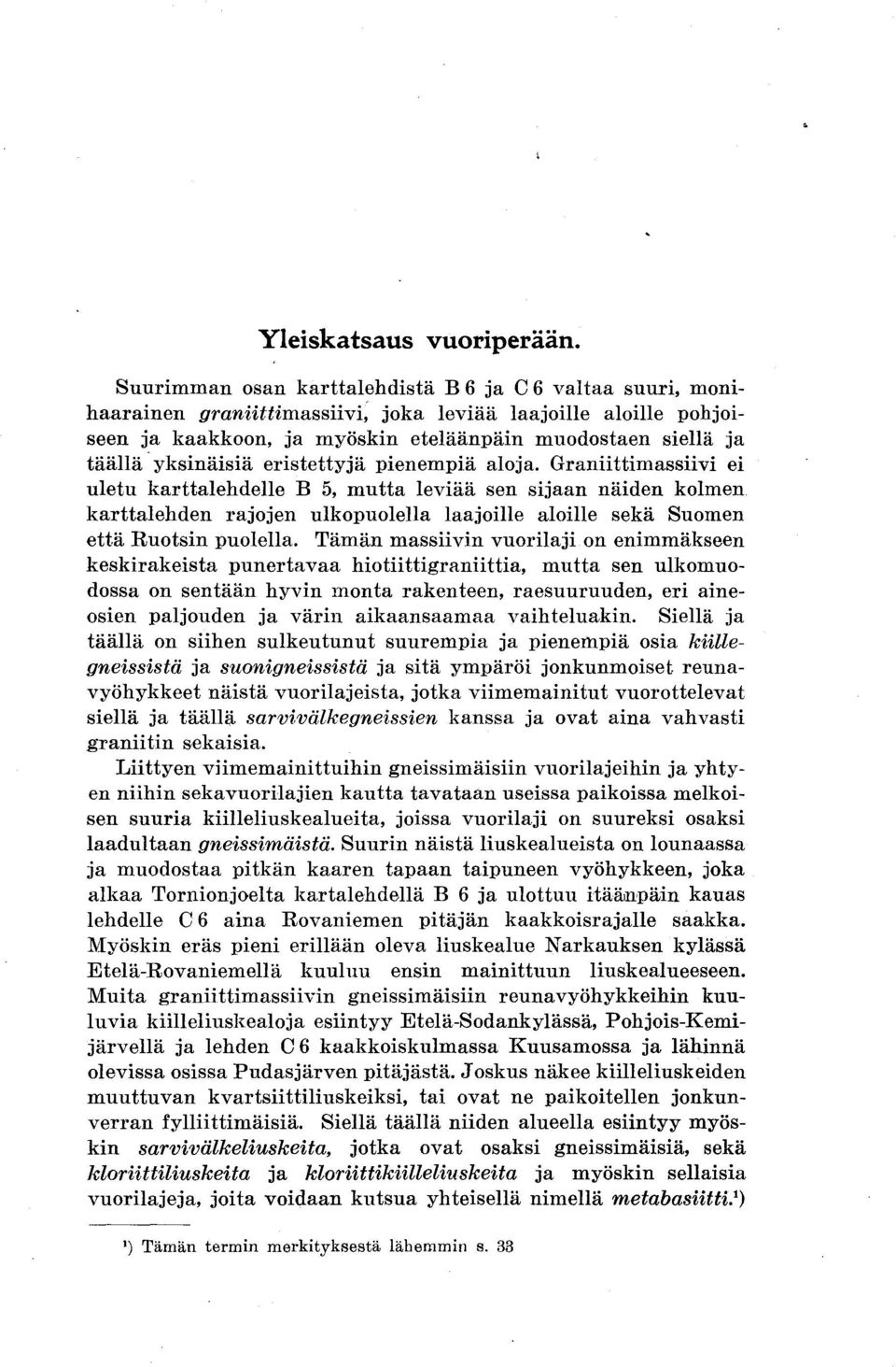 yksinäisiä eristettyjä pienempiä aloja. Graniittimassiivi ei uletu karttalehdelle B 5, mutta leviää sen sijaan näiden kolmen.