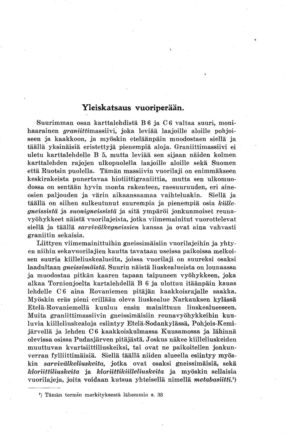 yksinäisiä eristettyjä pienempiä aloja. Graniittimassiivi ei uletu karttalehdelle B 5, mutta leviää sen sijaan näiden kolmen.