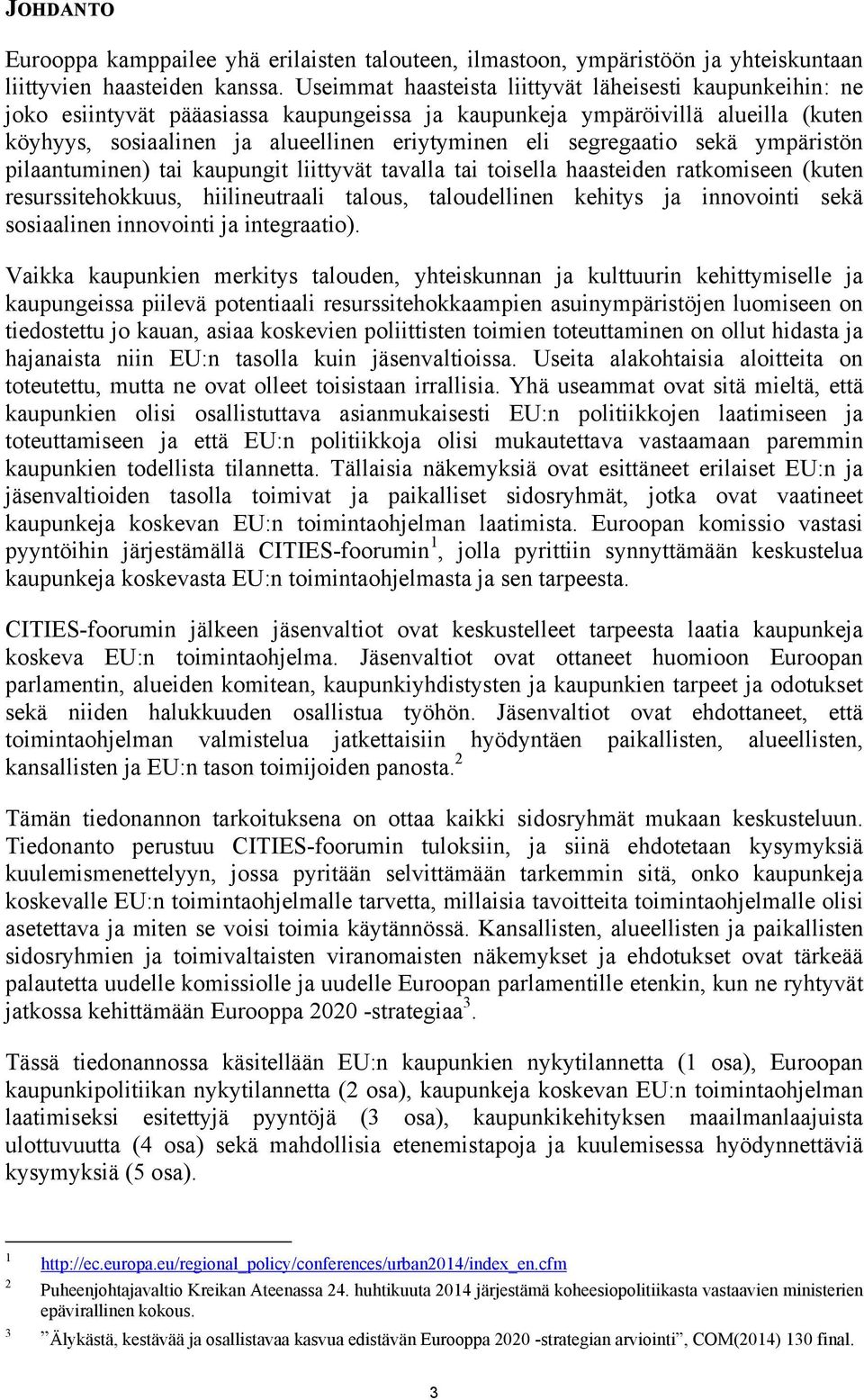 segregaatio sekä ympäristön pilaantuminen) tai kaupungit liittyvät tavalla tai toisella haasteiden ratkomiseen (kuten resurssitehokkuus, hiilineutraali talous, taloudellinen kehitys ja innovointi