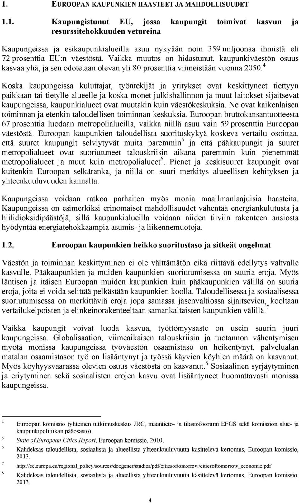 4 Koska kaupungeissa kuluttajat, työntekijät ja yritykset ovat keskittyneet tiettyyn paikkaan tai tietylle alueelle ja koska monet julkishallinnon ja muut laitokset sijaitsevat kaupungeissa,