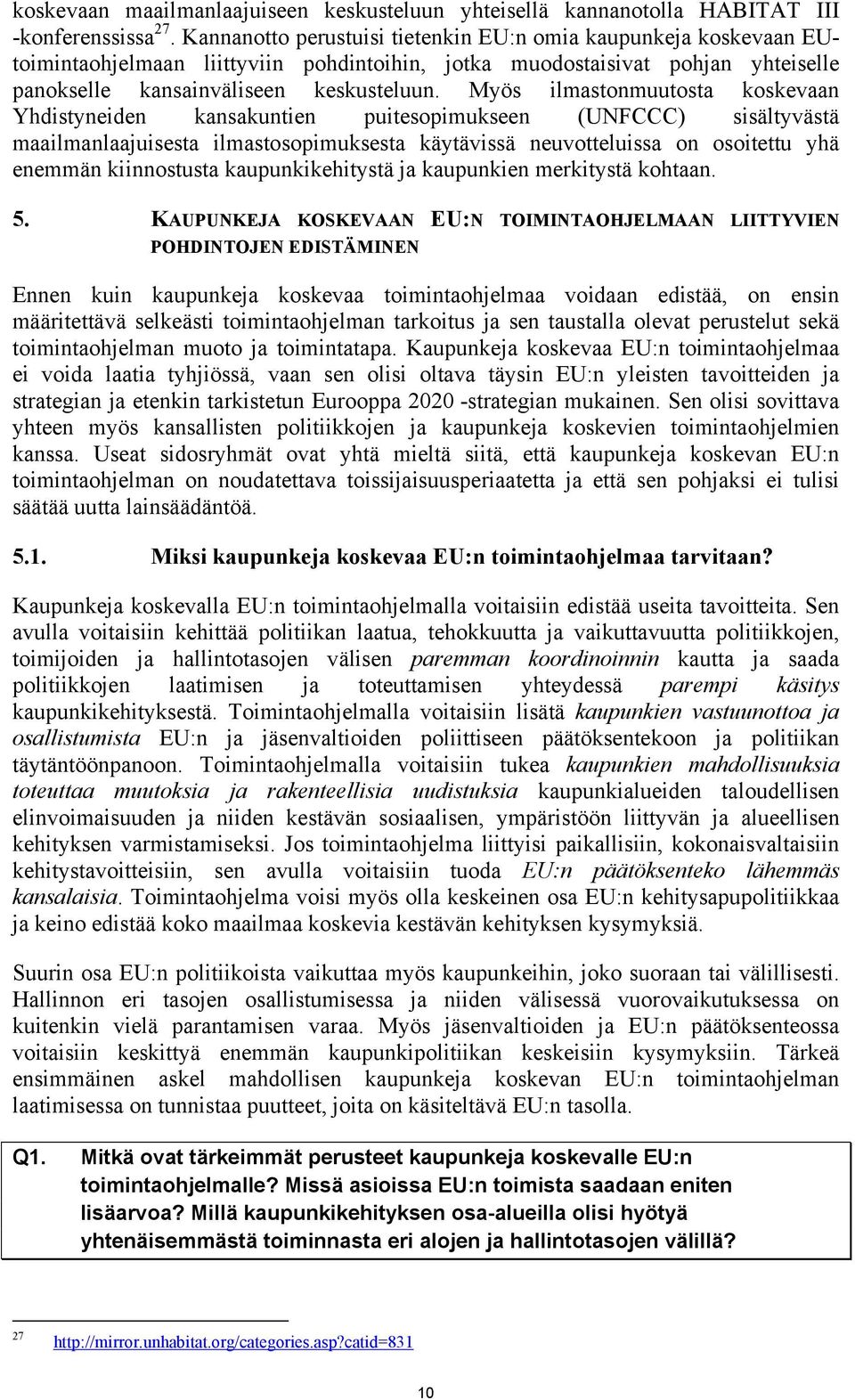 Myös ilmastonmuutosta koskevaan Yhdistyneiden kansakuntien puitesopimukseen (UNFCCC) sisältyvästä maailmanlaajuisesta ilmastosopimuksesta käytävissä neuvotteluissa on osoitettu yhä enemmän