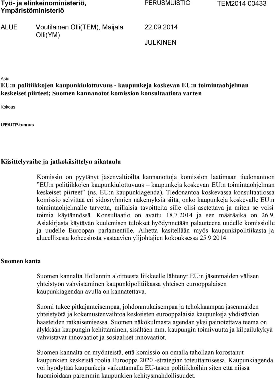 Käsittelyvaihe ja jatkokäsittelyn aikataulu Komissio on pyytänyt jäsenvaltioilta kannanottoja komission laatimaan tiedonantoon EU:n politiikkojen kaupunkiulottuvuus kaupunkeja koskevan EU:n