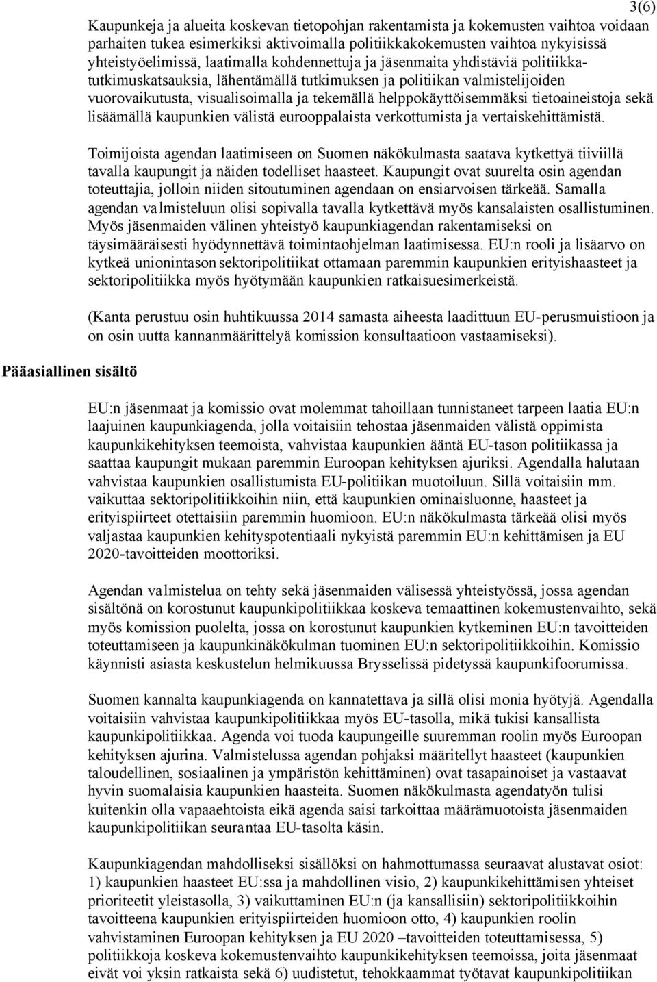 tekemällä helppokäyttöisemmäksi tietoaineistoja sekä lisäämällä kaupunkien välistä eurooppalaista verkottumista ja vertaiskehittämistä.