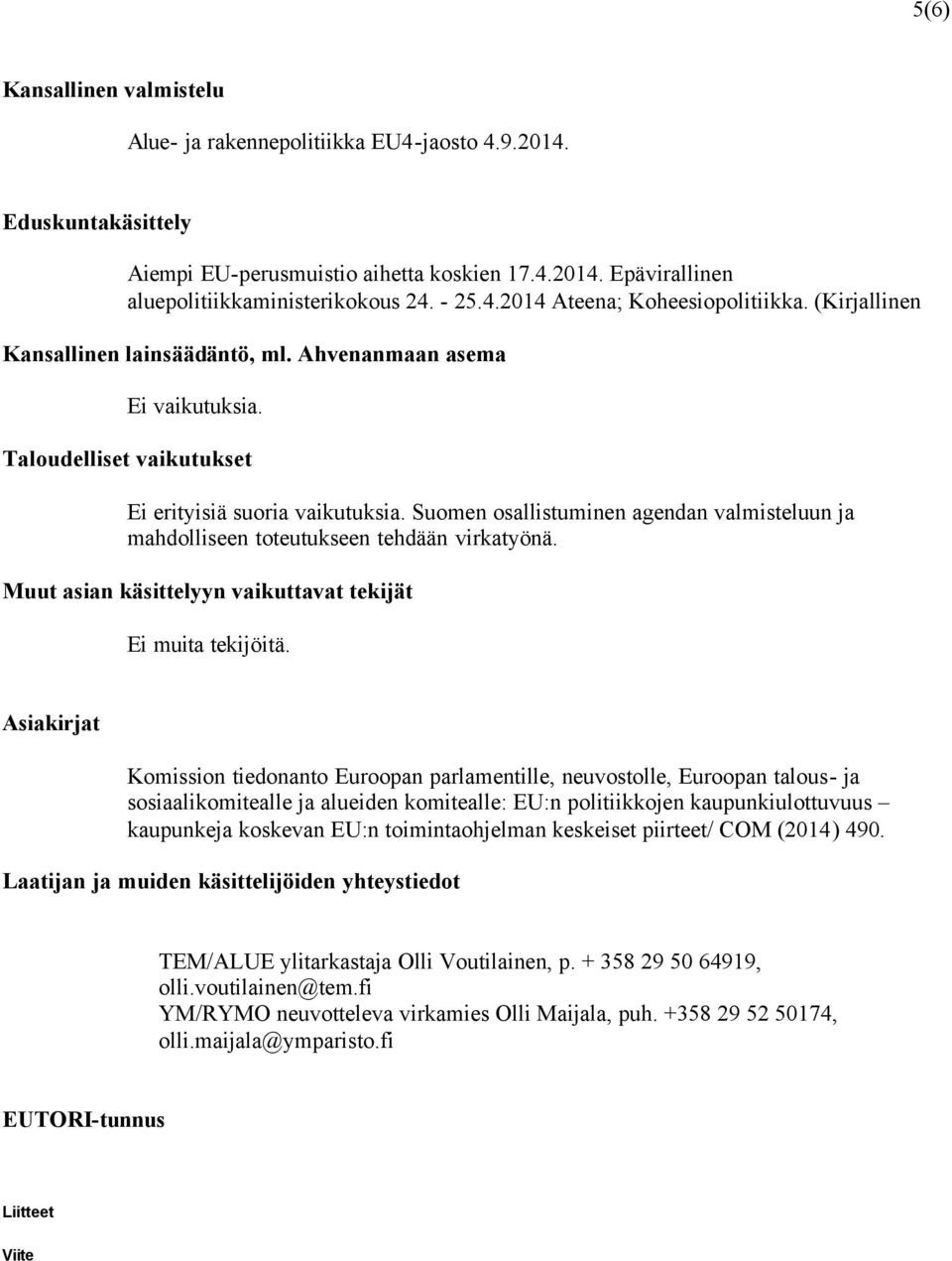 Suomen osallistuminen agendan valmisteluun ja mahdolliseen toteutukseen tehdään virkatyönä. Muut asian käsittelyyn vaikuttavat tekijät Ei muita tekijöitä.