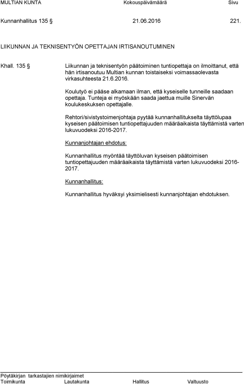 Koulutyö ei pääse alkamaan ilman, että kyseiselle tunneille saadaan opettaja. Tunteja ei myöskään saada jaettua muille Sinervän koulukeskuksen opettajalle.