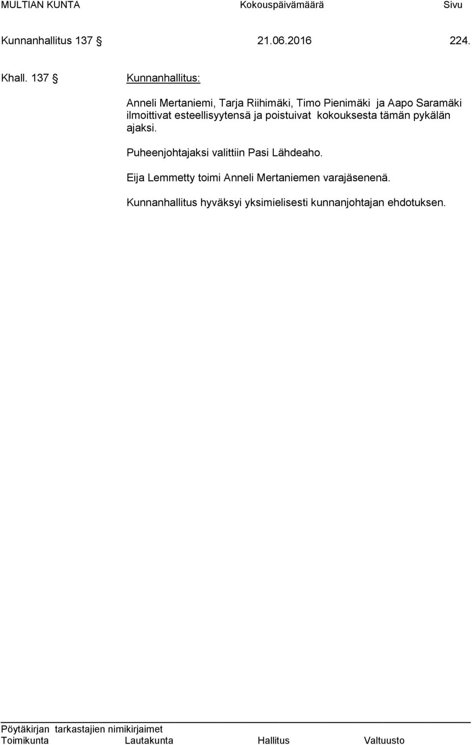 poistuivat kokouksesta tämän pykälän ajaksi. Puheenjohtajaksi valittiin Pasi Lähdeaho.