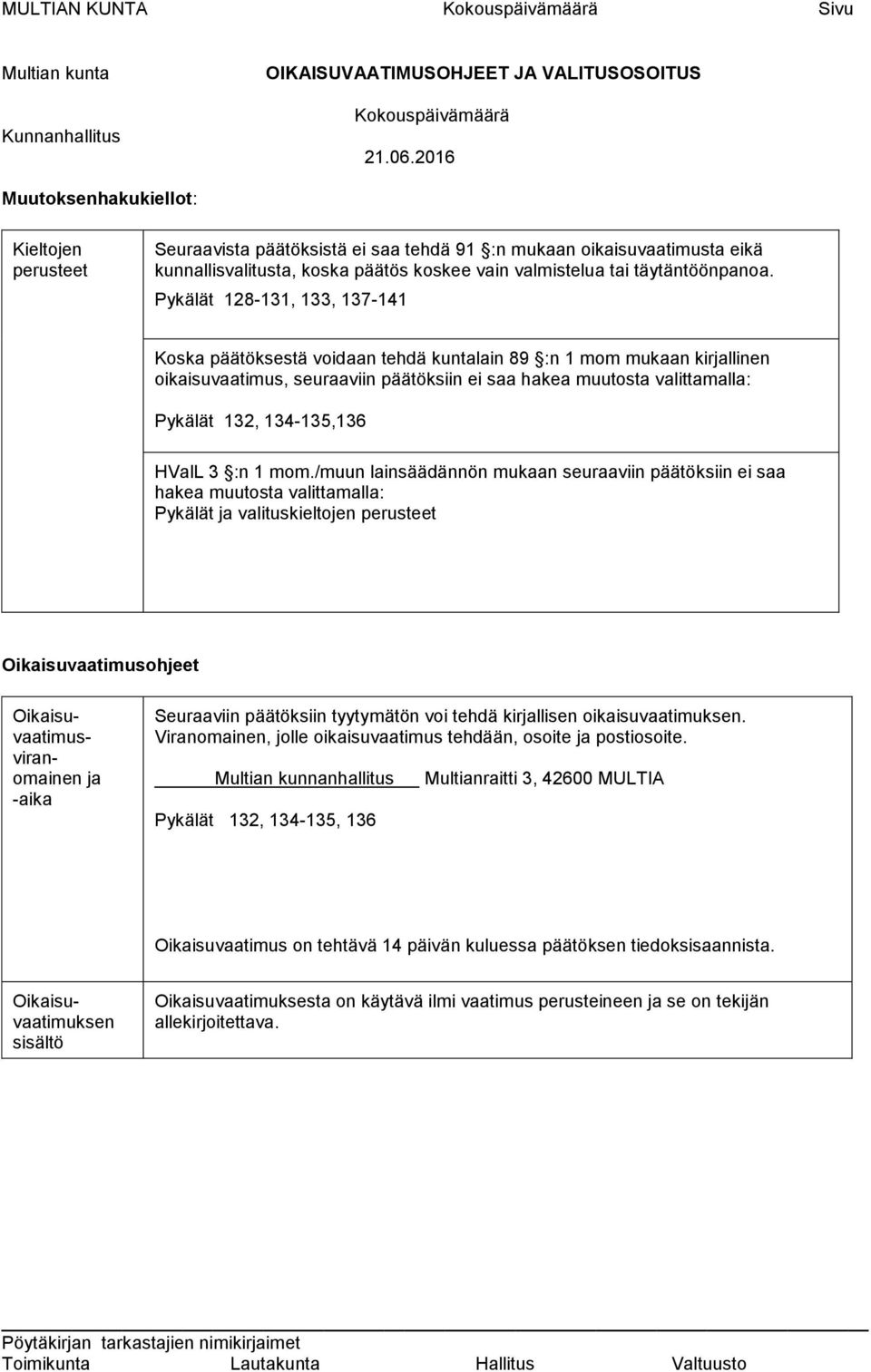 Pykälät 128-131, 133, 137-141 Koska päätöksestä voidaan tehdä kuntalain 89 :n 1 mom mukaan kirjallinen oikaisuvaatimus, seuraaviin päätöksiin ei saa hakea muutosta valittamalla: Pykälät 132,