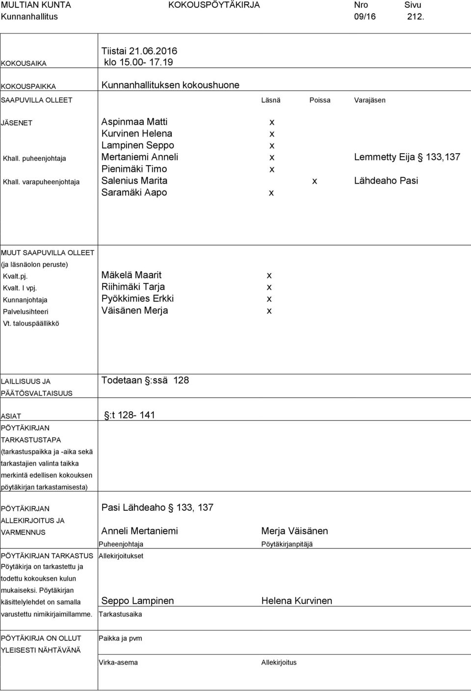 puheenjohtaja Mertaniemi Anneli x Lemmetty Eija 133,137 Pienimäki Timo x Khall. varapuheenjohtaja Salenius Marita x Lähdeaho Pasi Saramäki Aapo x MUUT SAAPUVILLA OLLEET (ja läsnäolon peruste) Kvalt.