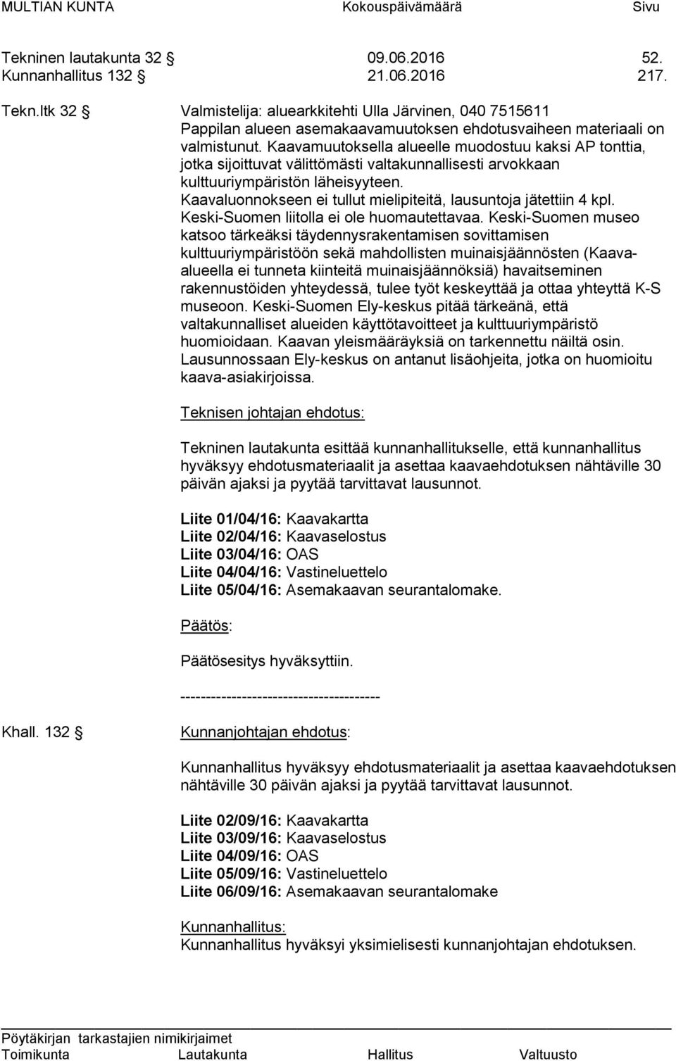 Kaavaluonnokseen ei tullut mielipiteitä, lausuntoja jätettiin 4 kpl. Keski-Suomen liitolla ei ole huomautettavaa.