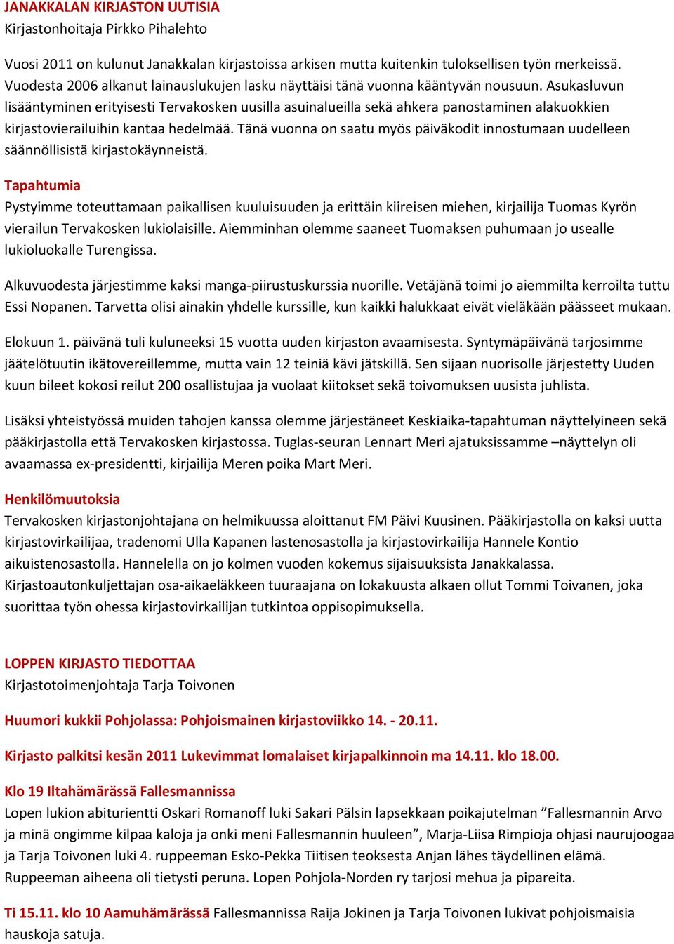 Asukasluvun lisääntyminen erityisesti Tervakosken uusilla asuinalueilla sekä ahkera panostaminen alakuokkien kirjastovierailuihin kantaa hedelmää.
