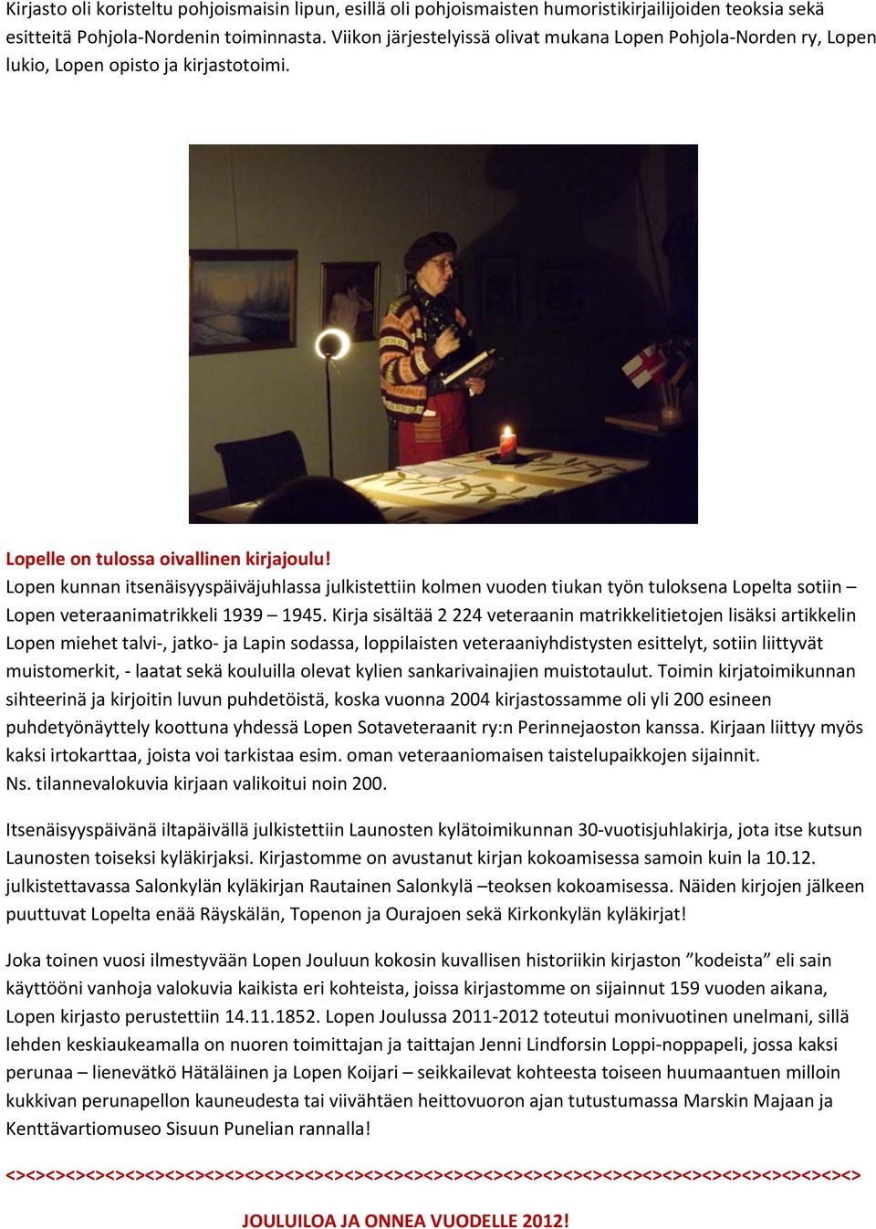 Lopen kunnan itsenäisyyspäiväjuhlassa julkistettiin kolmen vuoden tiukan työn tuloksena Lopelta sotiin Lopen veteraanimatrikkeli 1939 1945.