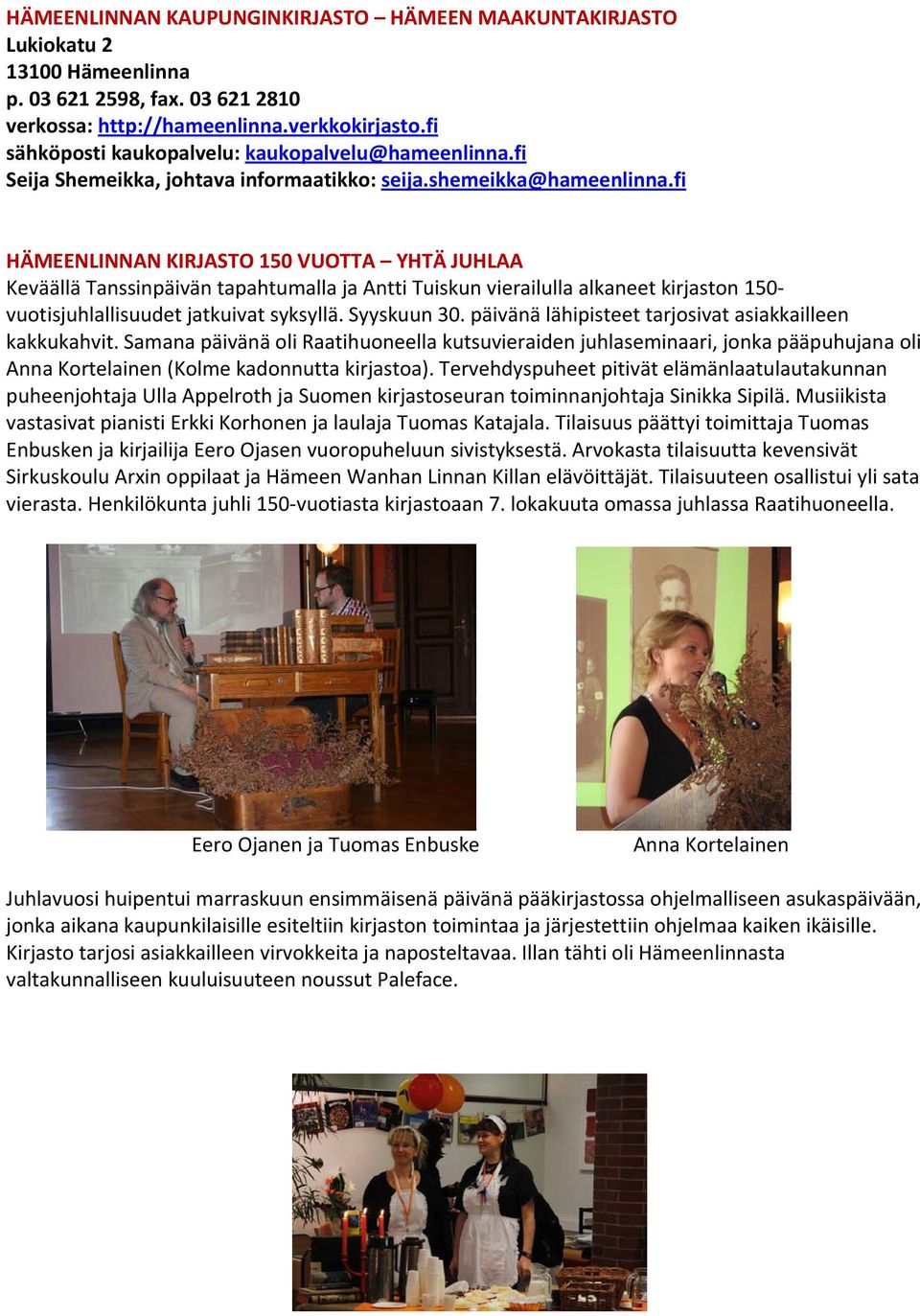 fi HÄMEENLINNAN KIRJASTO 150 VUOTTA YHTÄ JUHLAA Keväällä Tanssinpäivän tapahtumalla ja Antti Tuiskun vierailulla alkaneet kirjaston 150 vuotisjuhlallisuudet jatkuivat syksyllä. Syyskuun 30.